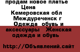 продам новое платье › Цена ­ 1 200 - Кемеровская обл., Междуреченск г. Одежда, обувь и аксессуары » Женская одежда и обувь   